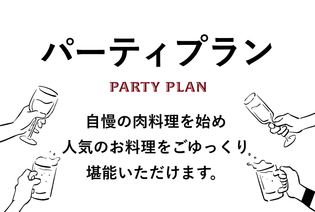 パーティプラン | 自慢の肉料理を始め人気のお料理をごゆっくり堪能いただけます。